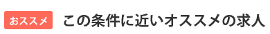 この条件に近いおススメの求人